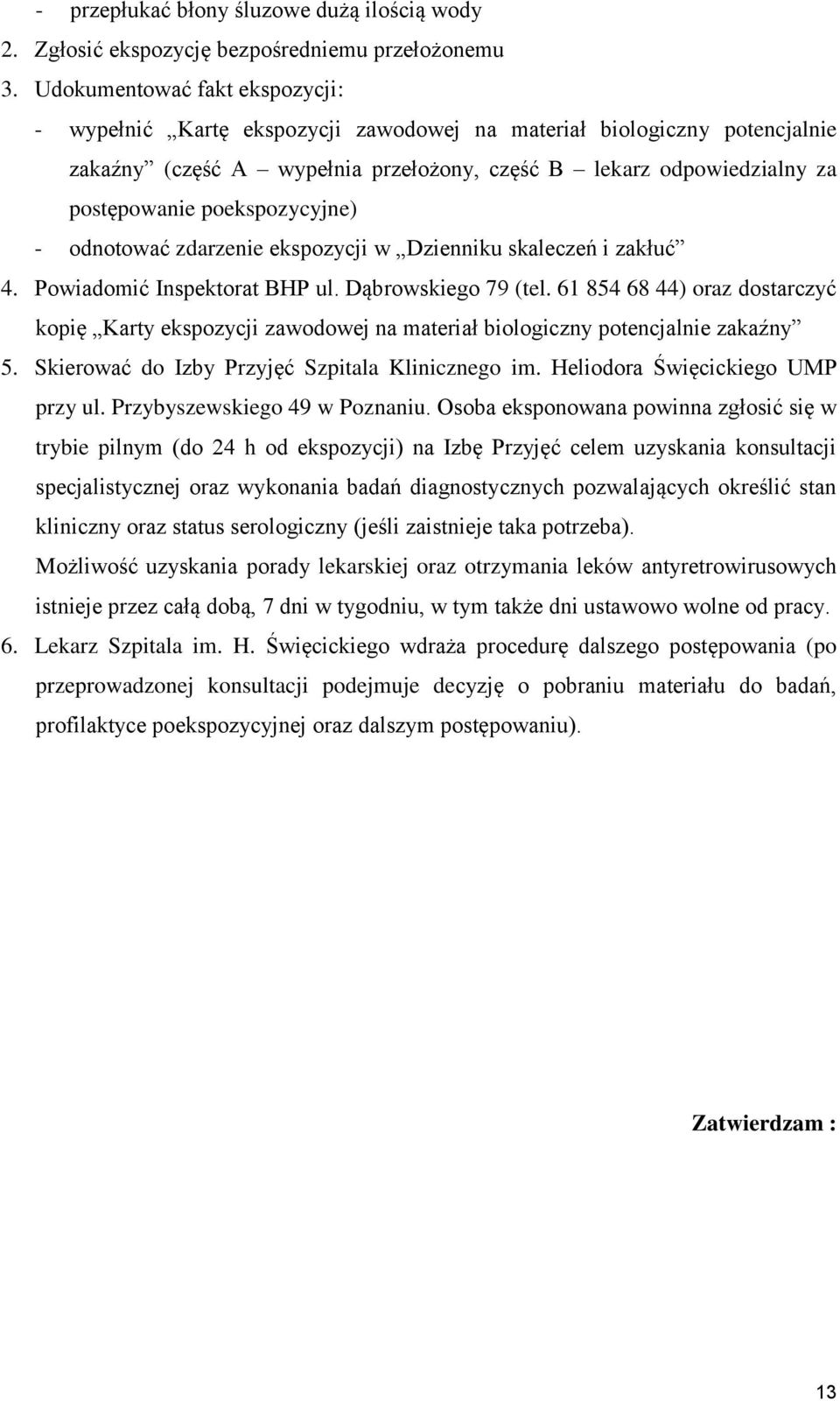 poekspozycyjne) - odnotować zdarzenie ekspozycji w Dzienniku skaleczeń i zakłuć 4. Powiadomić Inspektorat BHP ul. Dąbrowskiego 79 (tel.