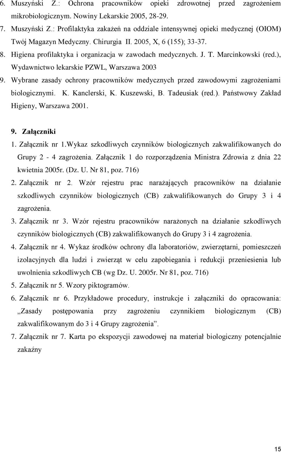 Wybrane zasady ochrony pracowników medycznych przed zawodowymi zagrożeniami biologicznymi. K. Kanclerski, K. Kuszewski, B. Tadeusiak (red.). Państwowy Zakład Higieny, Warszawa 2001. 9. Załączniki 1.