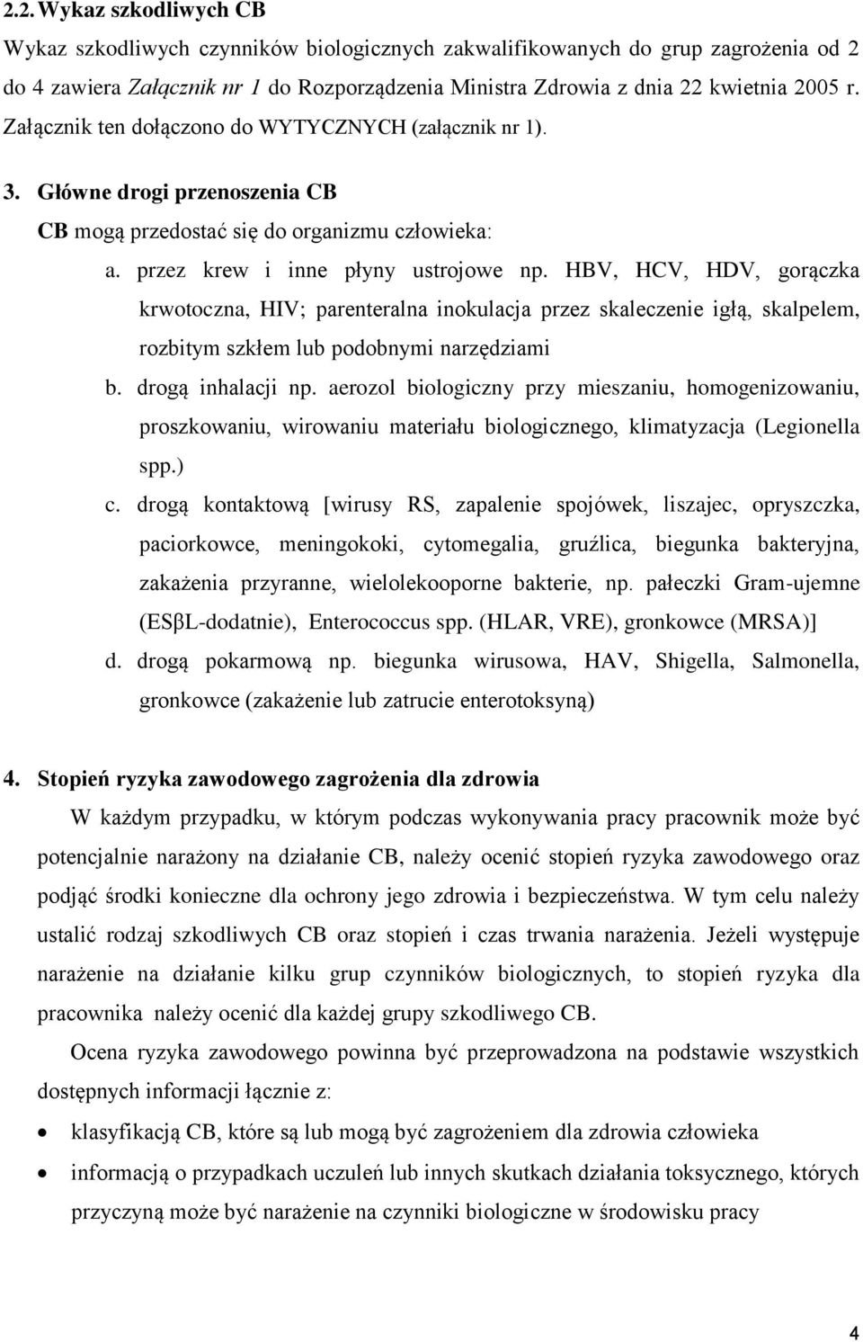 HBV, HCV, HDV, gorączka krwotoczna, HIV; parenteralna inokulacja przez skaleczenie igłą, skalpelem, rozbitym szkłem lub podobnymi narzędziami b. drogą inhalacji np.