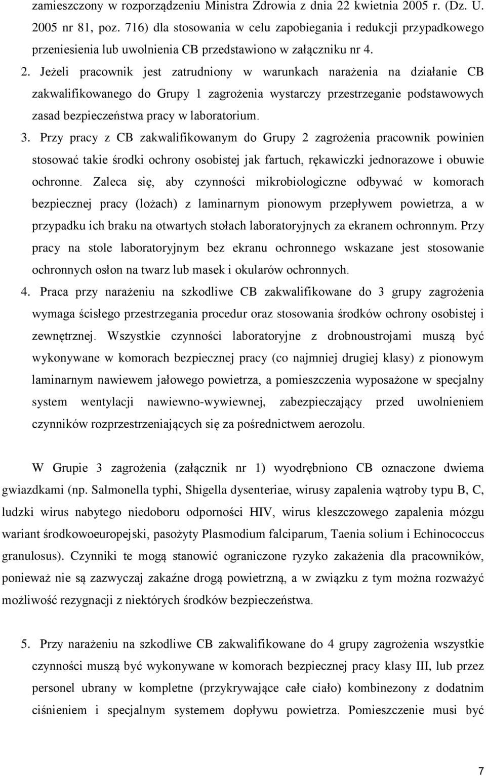 Jeżeli pracownik jest zatrudniony w warunkach narażenia na działanie CB zakwalifikowanego do Grupy 1 zagrożenia wystarczy przestrzeganie podstawowych zasad bezpieczeństwa pracy w laboratorium. 3.