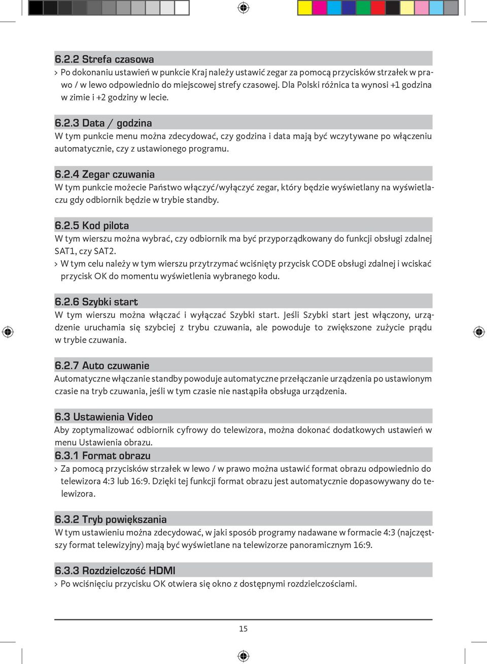 godziny w lecie. 6.2.3 Data / godzina W tym punkcie menu można zdecydować, czy godzina i data mają być wczytywane po włączeniu automatycznie, czy z ustawionego programu. 6.2.4 Zegar czuwania W tym punkcie możecie Państwo włączyć/wyłączyć zegar, który będzie wyświetlany na wyświetlaczu gdy odbiornik będzie w trybie standby.