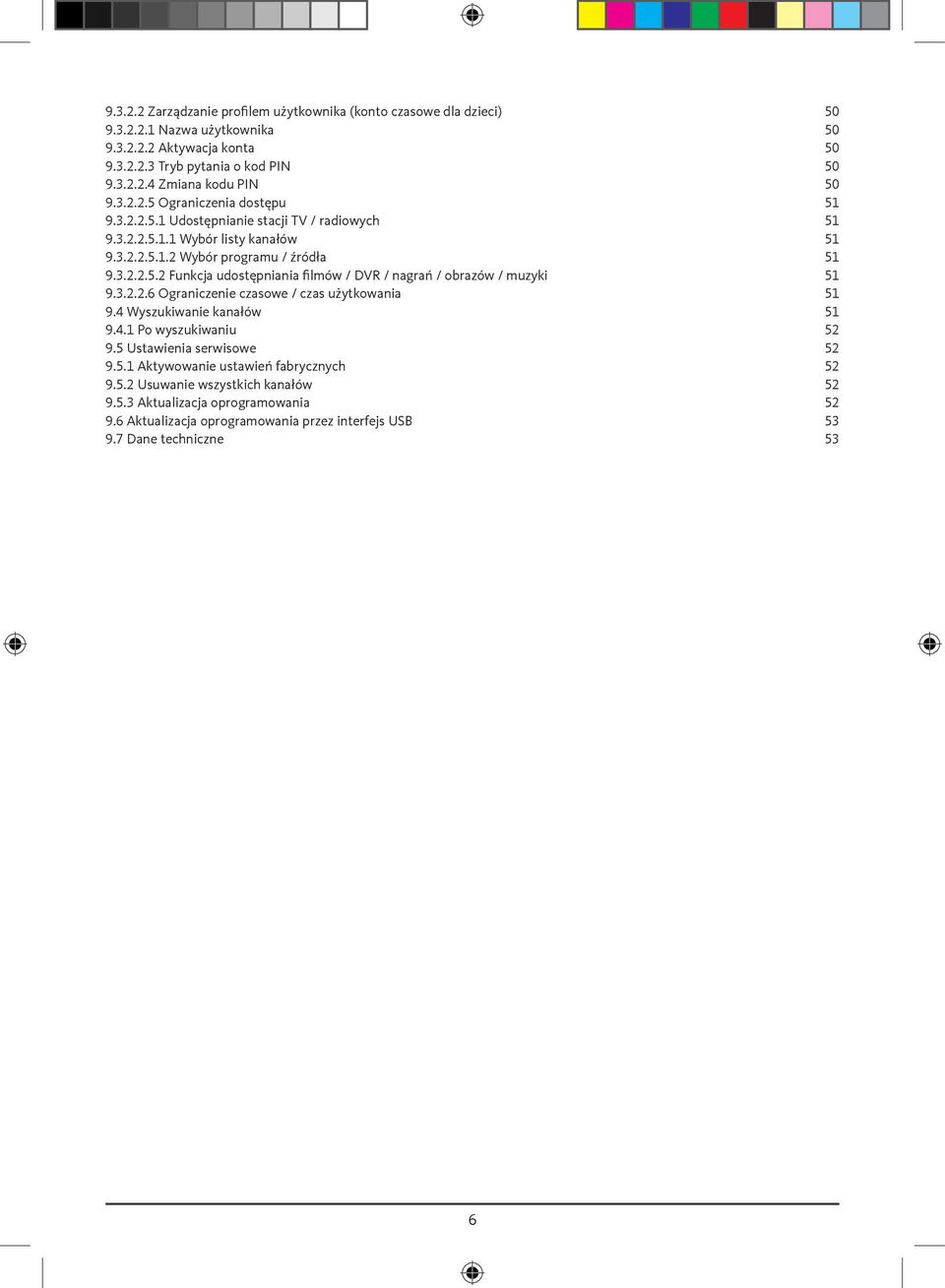 3.2.2.6 Ograniczenie czasowe / czas użytkowania 51 9.4 Wyszukiwanie kanałów 51 9.4.1 Po wyszukiwaniu 52 9.5 Ustawienia serwisowe 52 9.5.1 Aktywowanie ustawień fabrycznych 52 9.5.2 Usuwanie wszystkich kanałów 52 9.