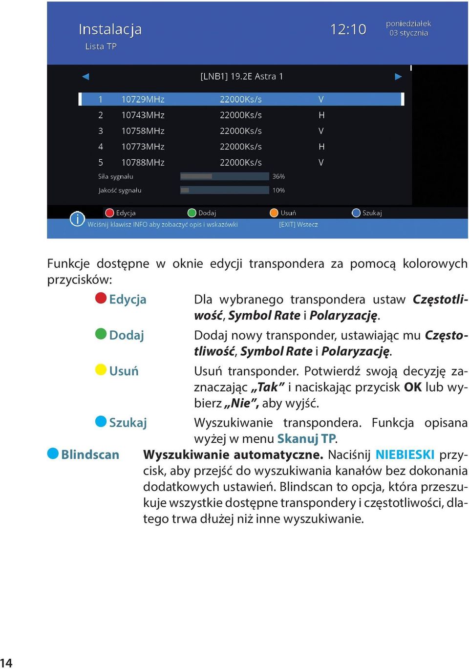 Potwierdź swoją decyzję zaznaczając Tak i naciskając przycisk OK lub wybierz Nie, aby wyjść. Szukaj Wyszukiwanie transpondera. Funkcja opisana wyżej w menu Skanuj TP.