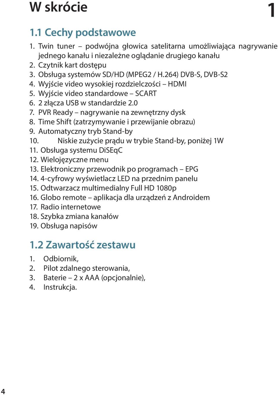 PVR Ready nagrywanie na zewnętrzny dysk 8. Time Shift (zatrzymywanie i przewijanie obrazu) 9. Automatyczny tryb Stand-by 10. Niskie zużycie prądu w trybie Stand-by, poniżej 1W 11.