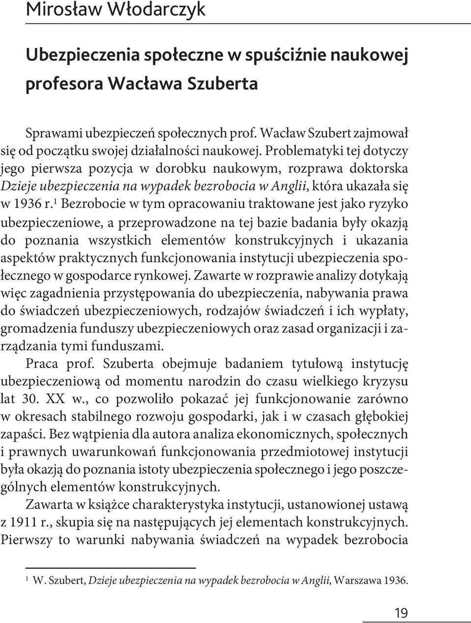 Problematyki tej dotyczy jego pierwsza pozycja w dorobku naukowym, rozprawa doktorska Dzieje ubezpieczenia na wypadek bezrobocia w Anglii, która ukazała się w 1936 r.