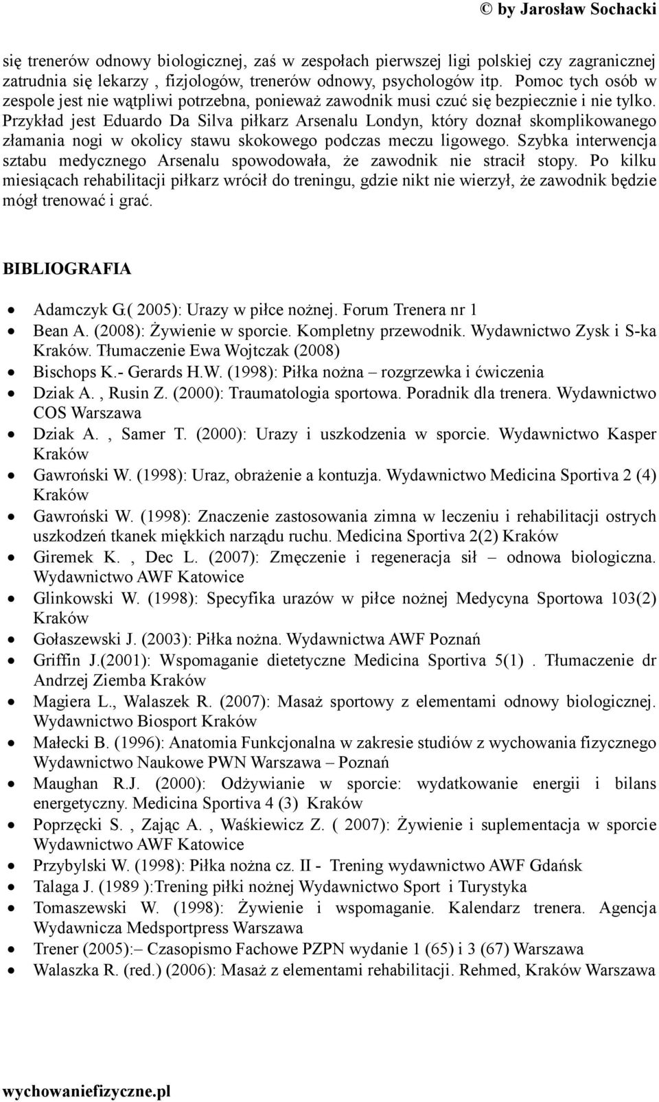 Przykład jest Eduardo Da Silva piłkarz Arsenalu Londyn, który doznał skomplikowanego złamania nogi w okolicy stawu skokowego podczas meczu ligowego.