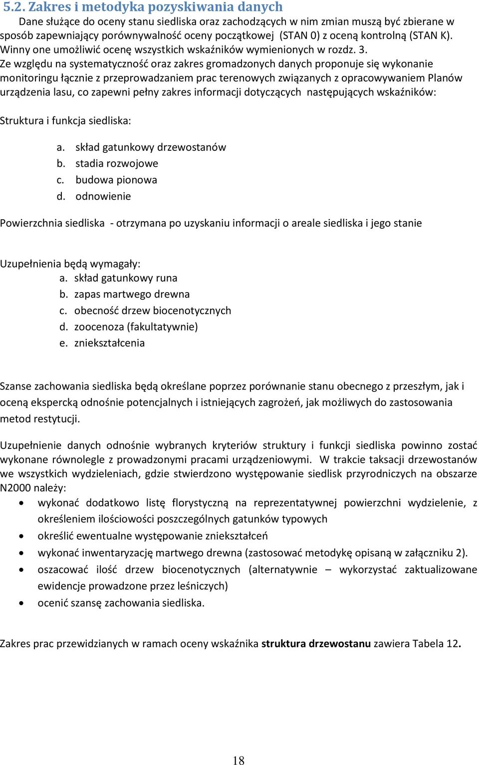 Ze względu na systematyczność oraz zakres gromadzonych danych proponuje się wykonanie monitoringu łącznie z przeprowadzaniem prac terenowych związanych z opracowywaniem Planów urządzenia lasu, co