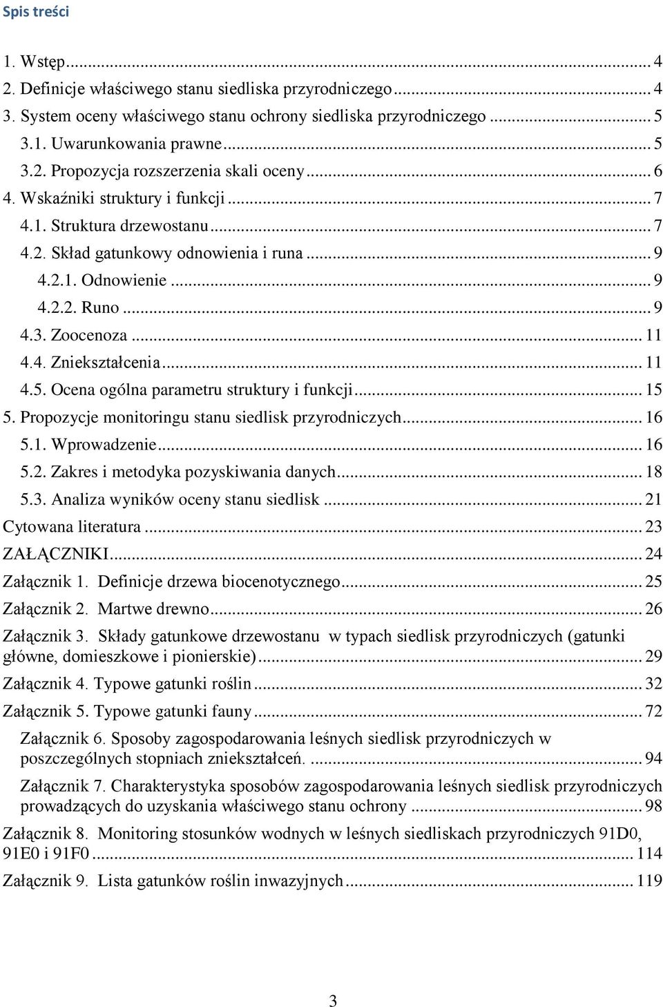 .. 11 4.5. Ocena ogólna parametru struktury i funkcji... 15 5. Propozycje monitoringu stanu siedlisk przyrodniczych... 16 5.1. Wprowadzenie... 16 5.2. Zakres i metodyka pozyskiwania danych... 18 5.3.