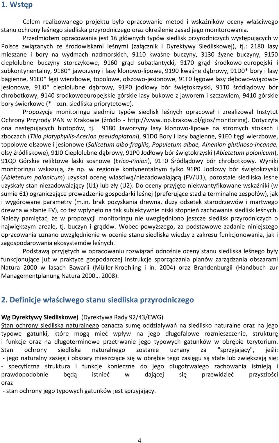 : 2180 lasy mieszane i bory na wydmach nadmorskich, 9110 kwaśne buczyny, 3130 żyzne buczyny, 9150 ciepłolubne buczyny storczykowe, 9160 grąd subatlantycki, 9170 grąd środkowo-europejski i