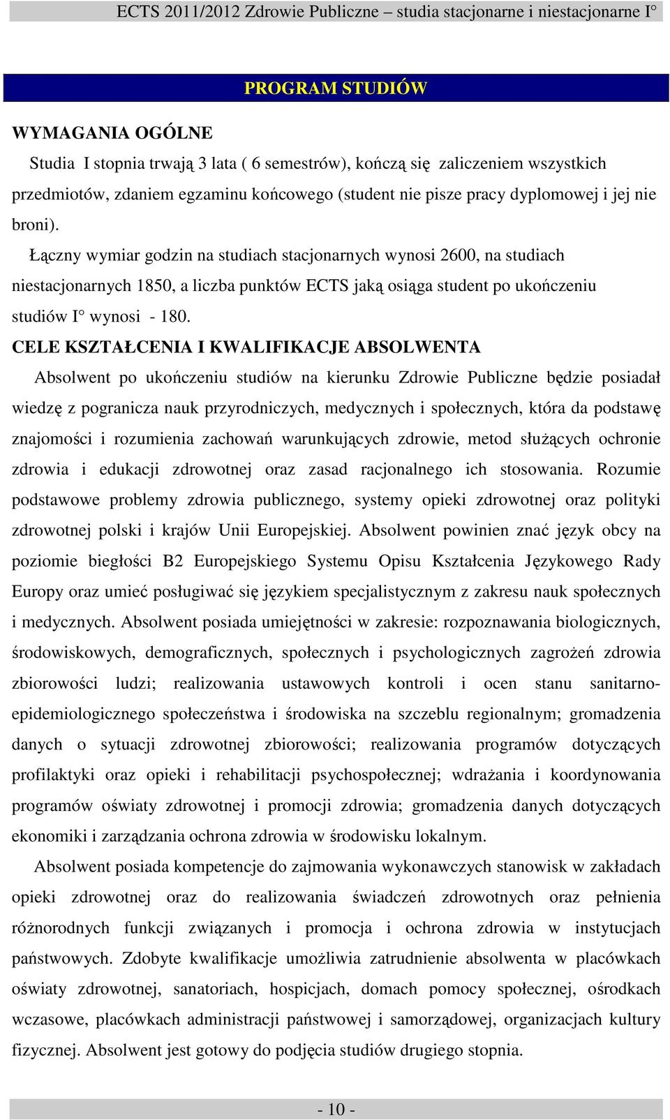 CELE KSZTAŁCENIA I KWALIFIKACJE ABSOLWENTA Absolwent po ukończeniu studiów na kierunku Zdrowie Publiczne będzie posiadał wiedzę z pogranicza nauk przyrodniczych, medycznych i społecznych, która da