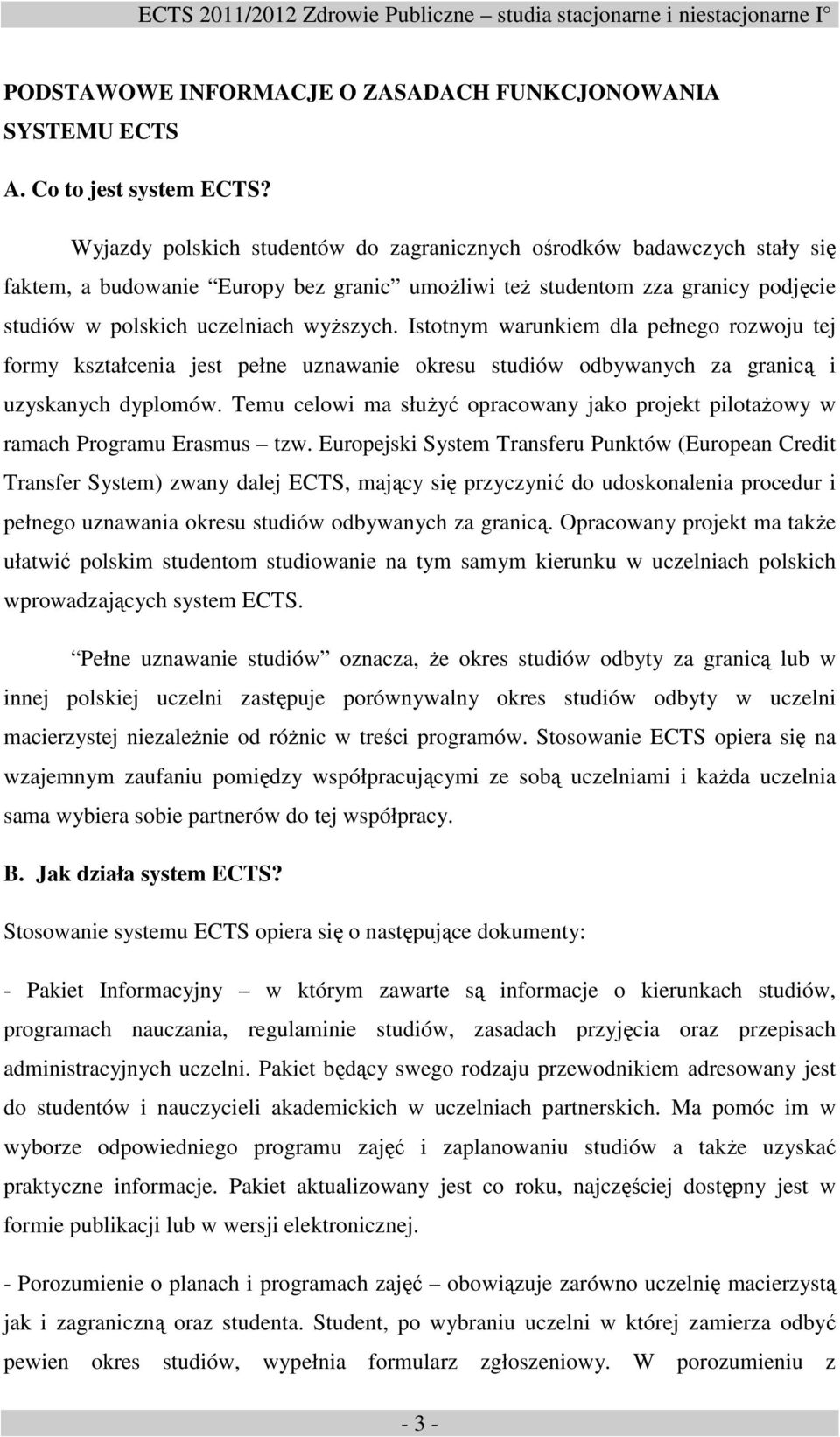 Istotnym warunkiem dla pełnego rozwoju tej formy kształcenia jest pełne uznawanie okresu studiów odbywanych za granicą i uzyskanych dyplomów.