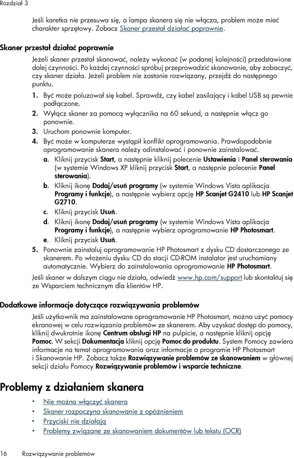 Po każdej czynności spróbuj przeprowadzić skanowanie, aby zobaczyć, czy skaner działa. Jeżeli problem nie zostanie rozwiązany, przejdź do następnego punktu. 1. Być może poluzował się kabel.