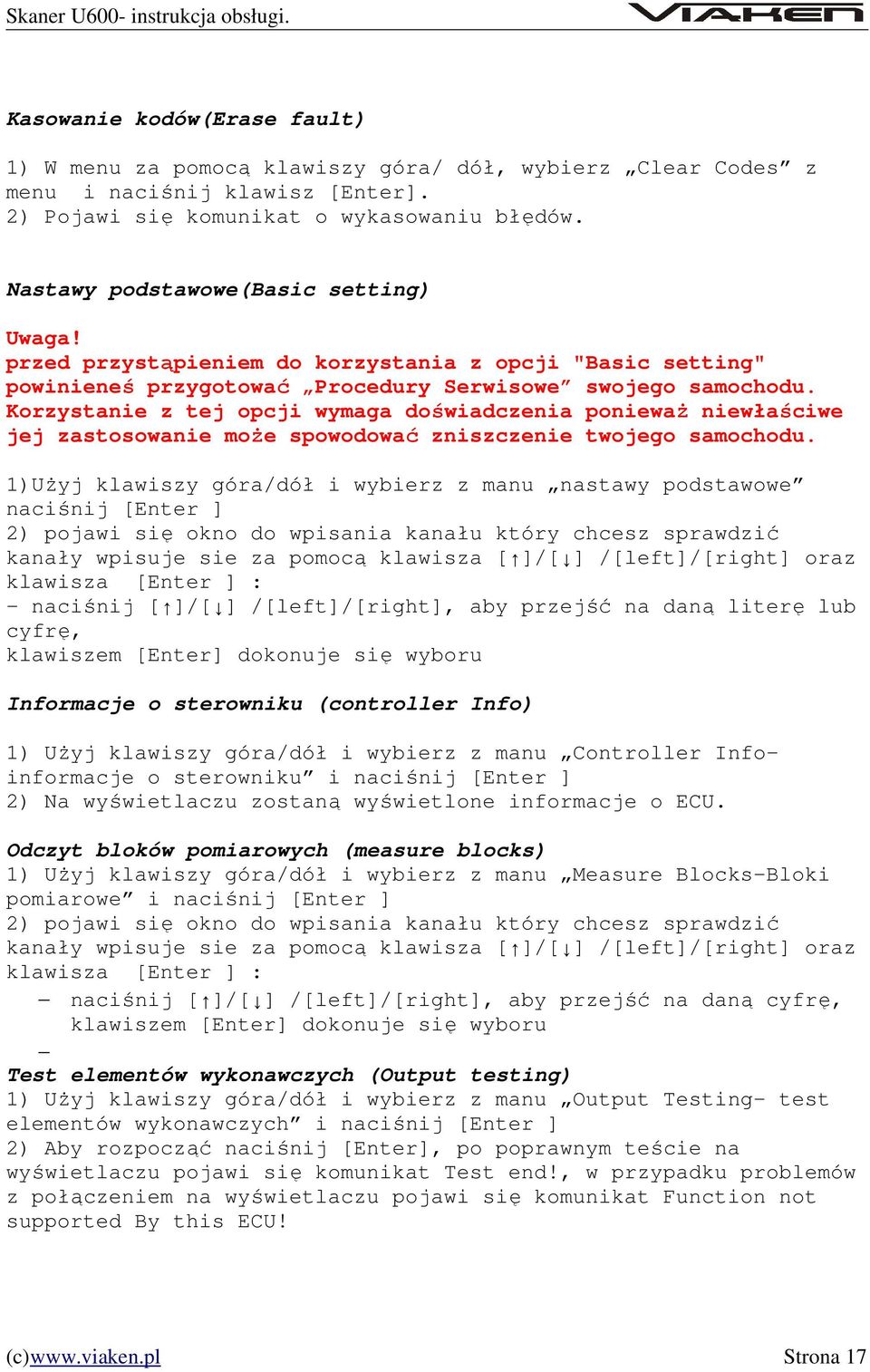 Korzystanie z tej opcji wymaga doświadczenia ponieważ niewłaściwe jej zastosowanie może spowodować zniszczenie twojego samochodu.