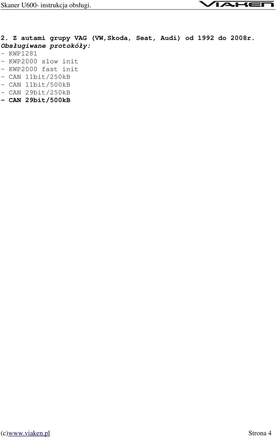Obsługiwane protokóły: - KWP1281 - KWP2000 slow init -