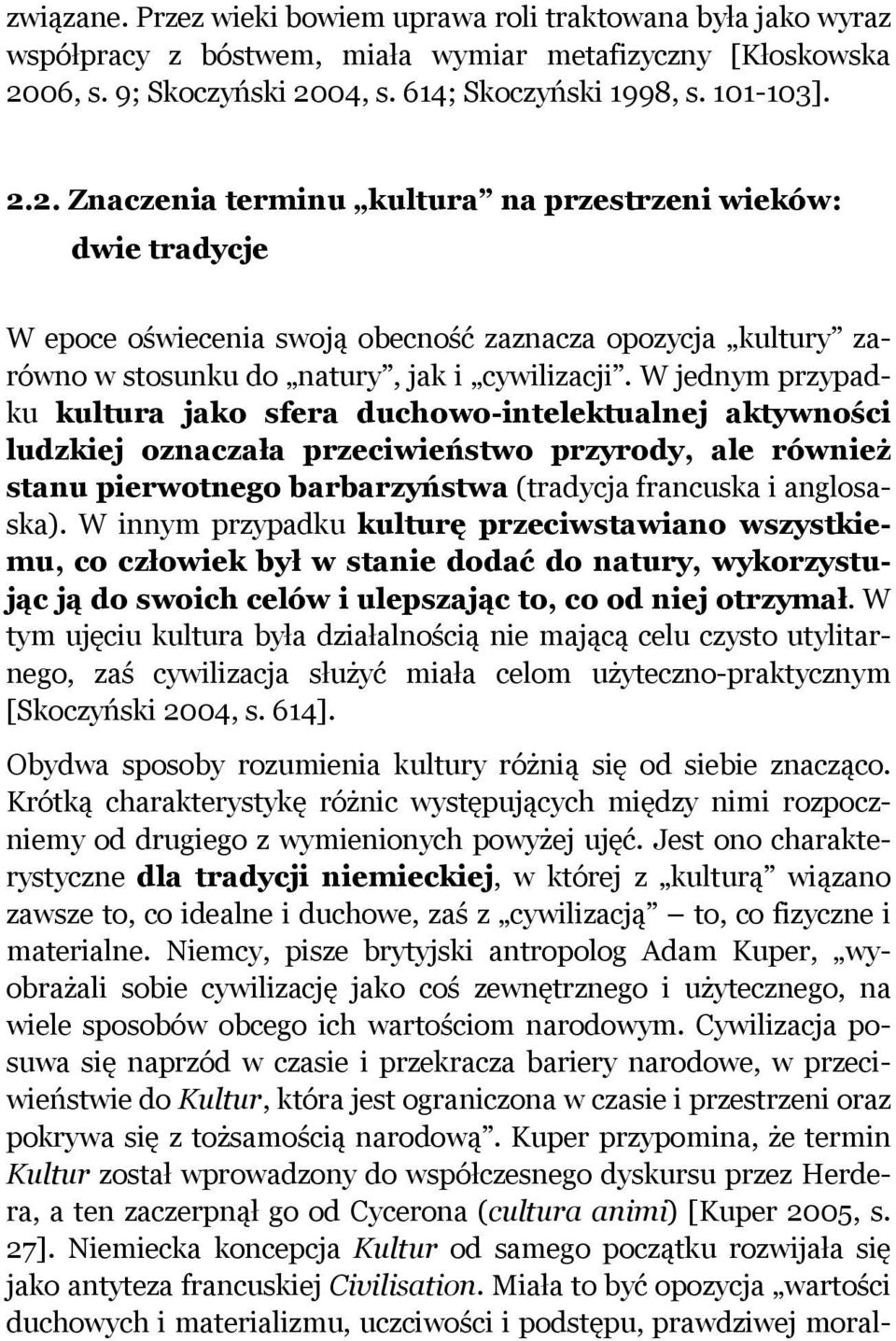 W jednym przypadku kultura jako sfera duchowo-intelektualnej aktywności ludzkiej oznaczała przeciwieństwo przyrody, ale również stanu pierwotnego barbarzyństwa (tradycja francuska i anglosaska).