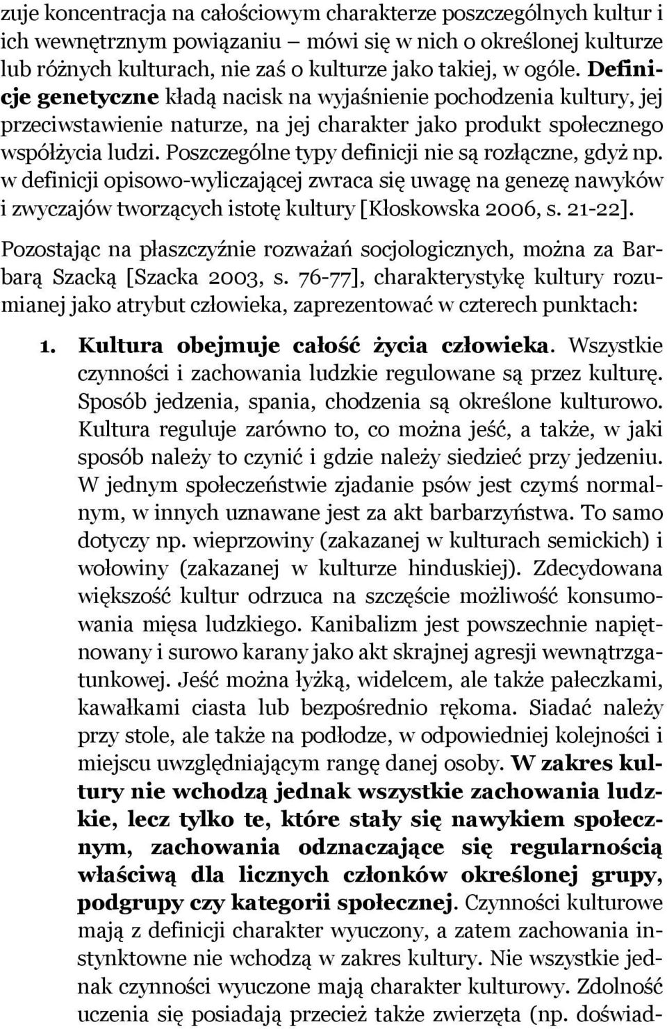 Poszczególne typy definicji nie są rozłączne, gdyż np. w definicji opisowo-wyliczającej zwraca się uwagę na genezę nawyków i zwyczajów tworzących istotę kultury [Kłoskowska 2006, s. 21-22].