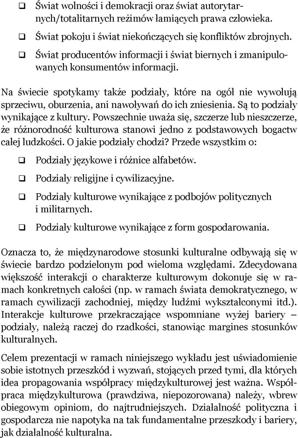 Na świecie spotykamy także podziały, które na ogół nie wywołują sprzeciwu, oburzenia, ani nawoływań do ich zniesienia. Są to podziały wynikające z kultury.