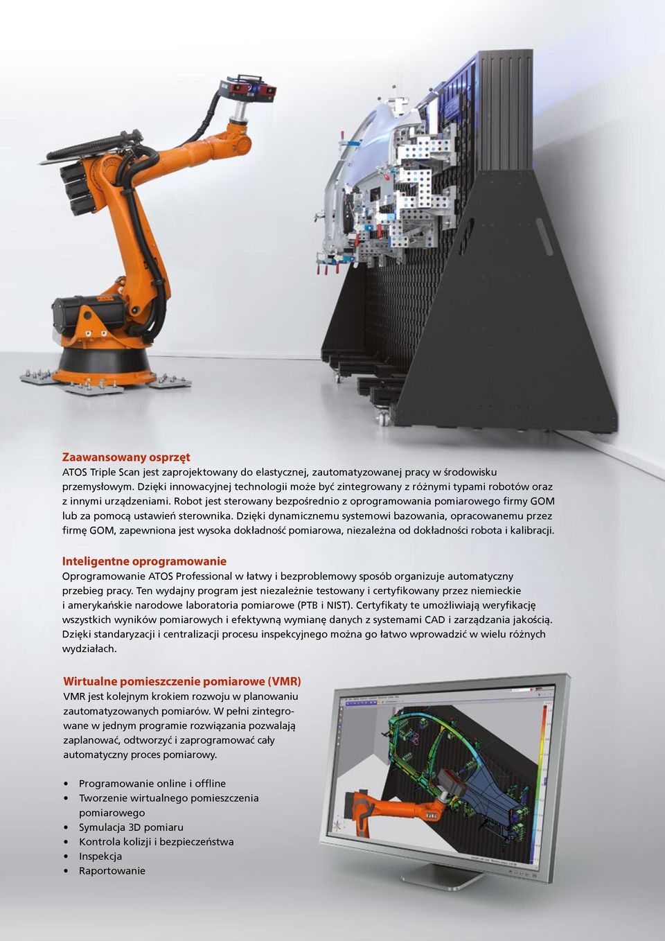 Robot jest sterowany bezpośrednio z oprogramowania pomiarowego firmy GOM lub za pomocą ustawień sterownika.