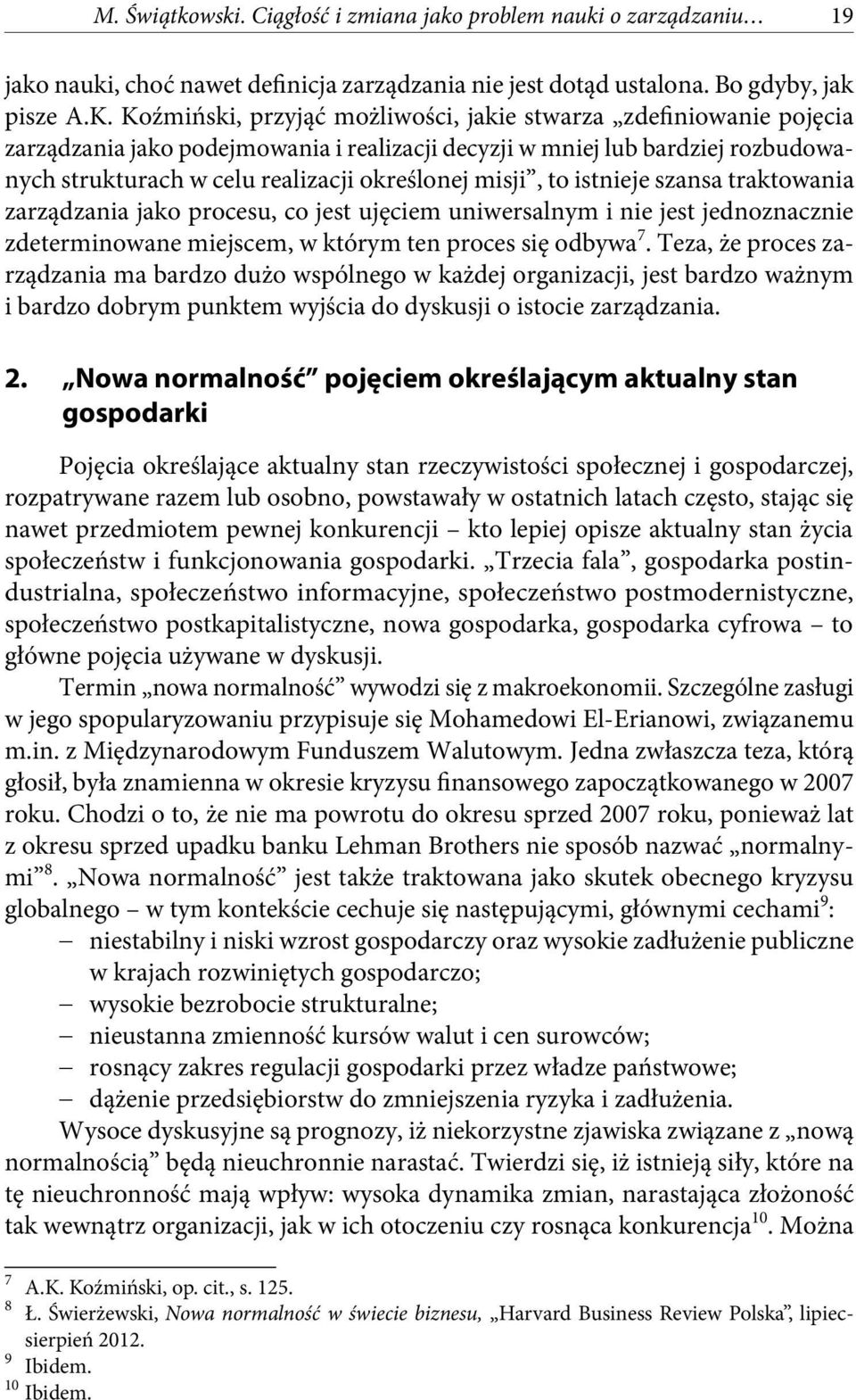 misji, to istnieje szansa traktowania zarządzania jako procesu, co jest ujęciem uniwersalnym i nie jest jednoznacznie zdeterminowane miejscem, w którym ten proces się odbywa 7.