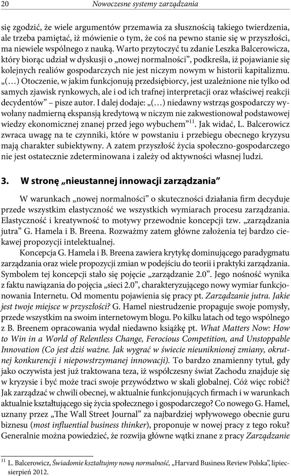 Warto przytoczyć tu zdanie Leszka Balcerowicza, który biorąc udział w dyskusji o nowej normalności, podkreśla, iż pojawianie się kolejnych realiów gospodarczych nie jest niczym nowym w historii