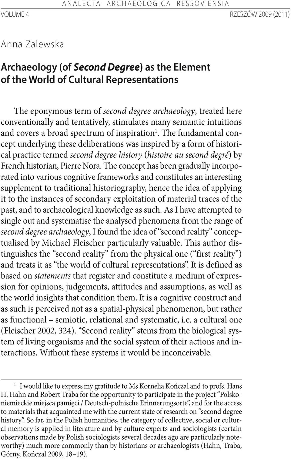 The fundamental concept underlying these deliberations was inspired by a form of historical practice termed second degree history (histoire au second degré) by French historian, Pierre Nora.