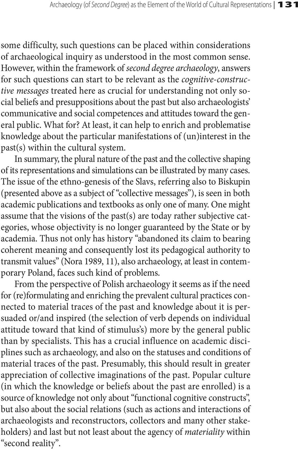 However, within the framework of second degree archaeology, answers for such questions can start to be relevant as the cognitive-constructive messages treated here as crucial for understanding not