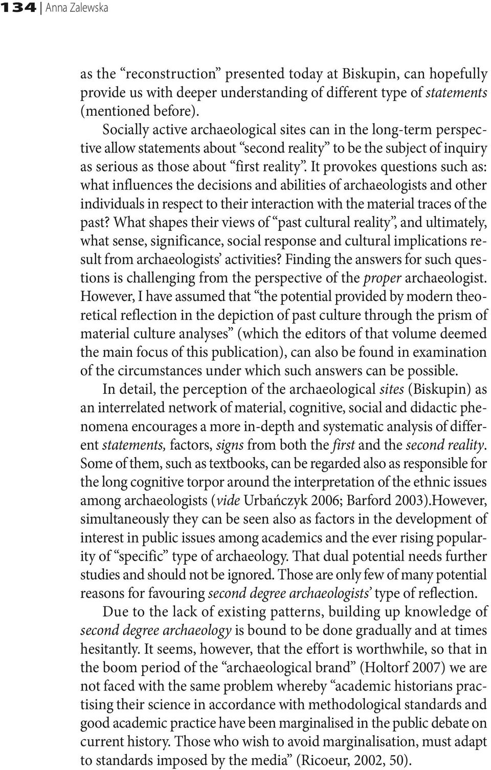 It provokes questions such as: what influences the decisions and abilities of archaeologists and other individuals in respect to their interaction with the material traces of the past?