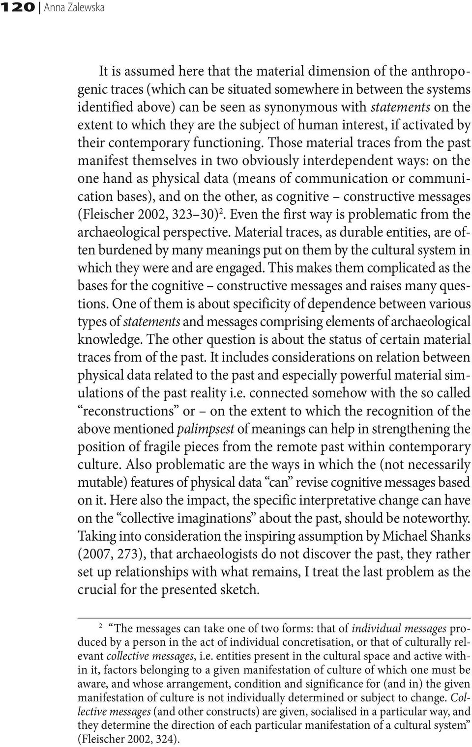 Those material traces from the past manifest themselves in two obviously interdependent ways: on the one hand as physical data (means of communication or communication bases), and on the other, as