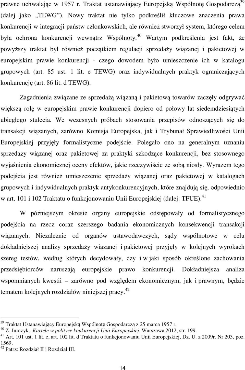 40 Wartym podkreślenia jest fakt, że powyższy traktat był również początkiem regulacji sprzedaży wiązanej i pakietowej w europejskim prawie konkurencji - czego dowodem było umieszczenie ich w