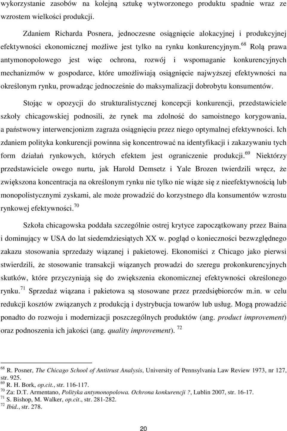 68 Rolą prawa antymonopolowego jest więc ochrona, rozwój i wspomaganie konkurencyjnych mechanizmów w gospodarce, które umożliwiają osiągnięcie najwyższej efektywności na określonym rynku, prowadząc