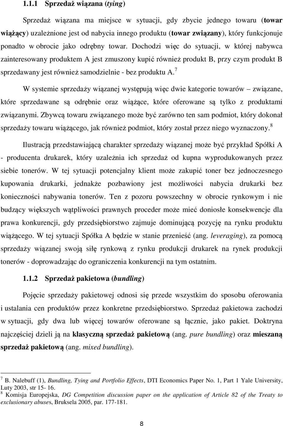 Dochodzi więc do sytuacji, w której nabywca zainteresowany produktem A jest zmuszony kupić również produkt B, przy czym produkt B sprzedawany jest również samodzielnie - bez produktu A.