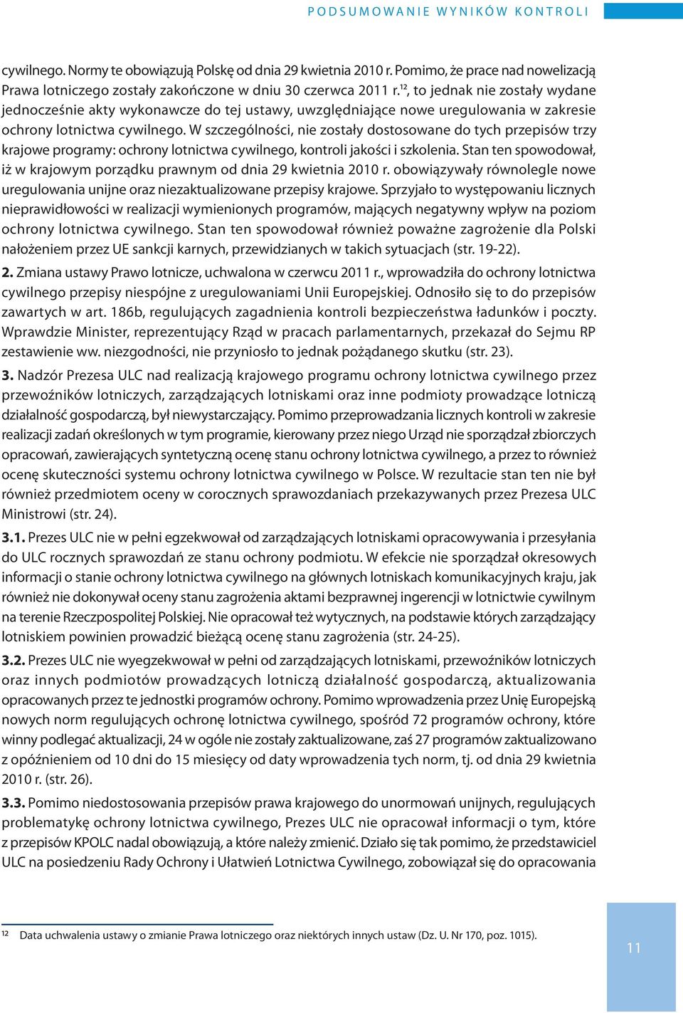 12, to jednak nie zostały wydane jednocześnie akty wykonawcze do tej ustawy, uwzględniające nowe uregulowania w zakresie ochrony lotnictwa cywilnego.