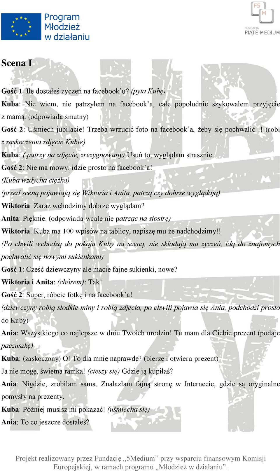 ! (robi z zaskoczenia zdjęcie Kubie) Kuba: ( patrzy na zdjęcie, zrezygnowany) Usuń to, wyglądam strasznie Gość 2: Nie ma mowy, idzie prosto na facebook a!