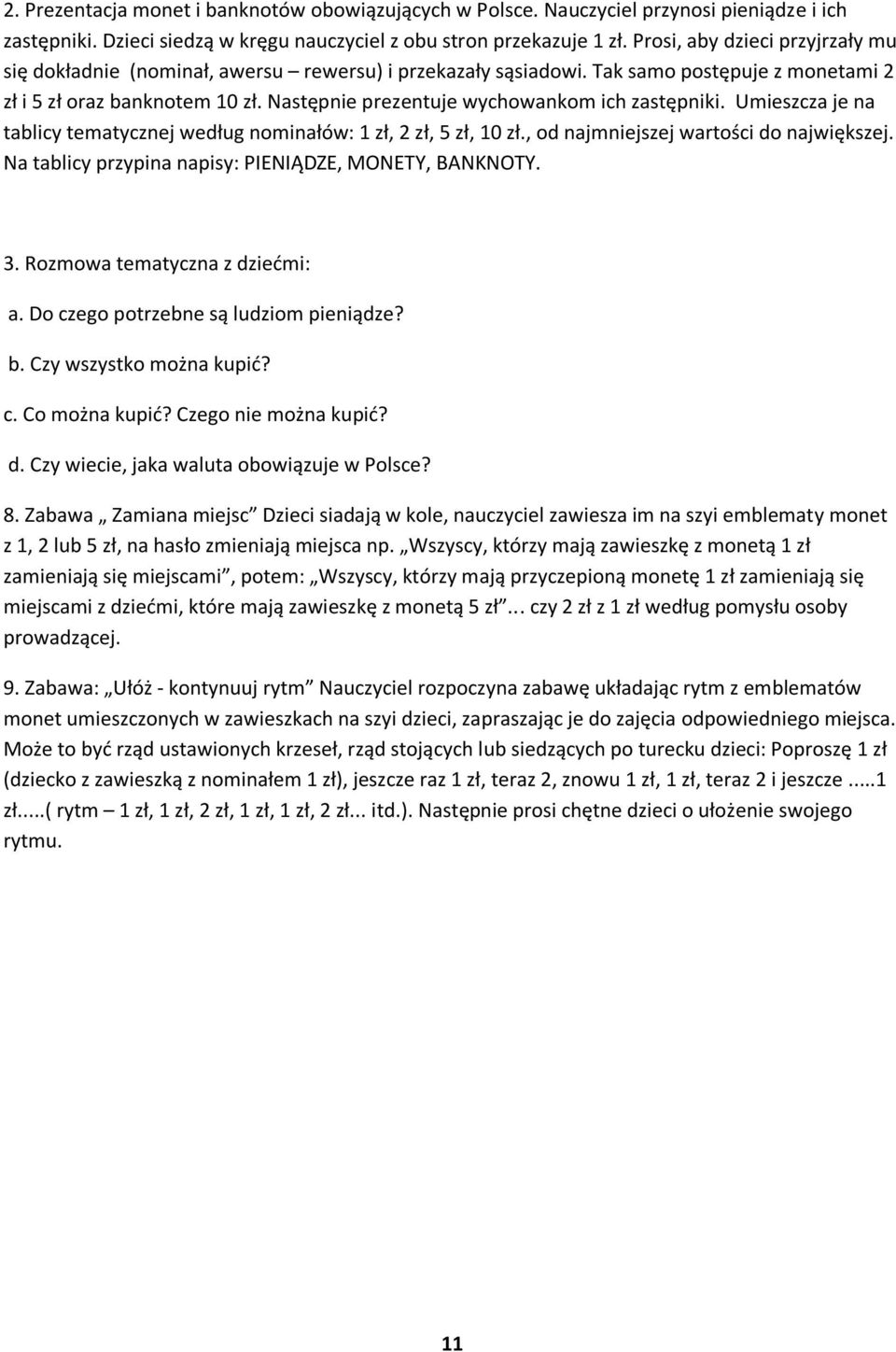 Następnie prezentuje wychowankom ich zastępniki. Umieszcza je na tablicy tematycznej według nominałów: 1 zł, 2 zł, 5 zł, 10 zł., od najmniejszej wartości do największej.