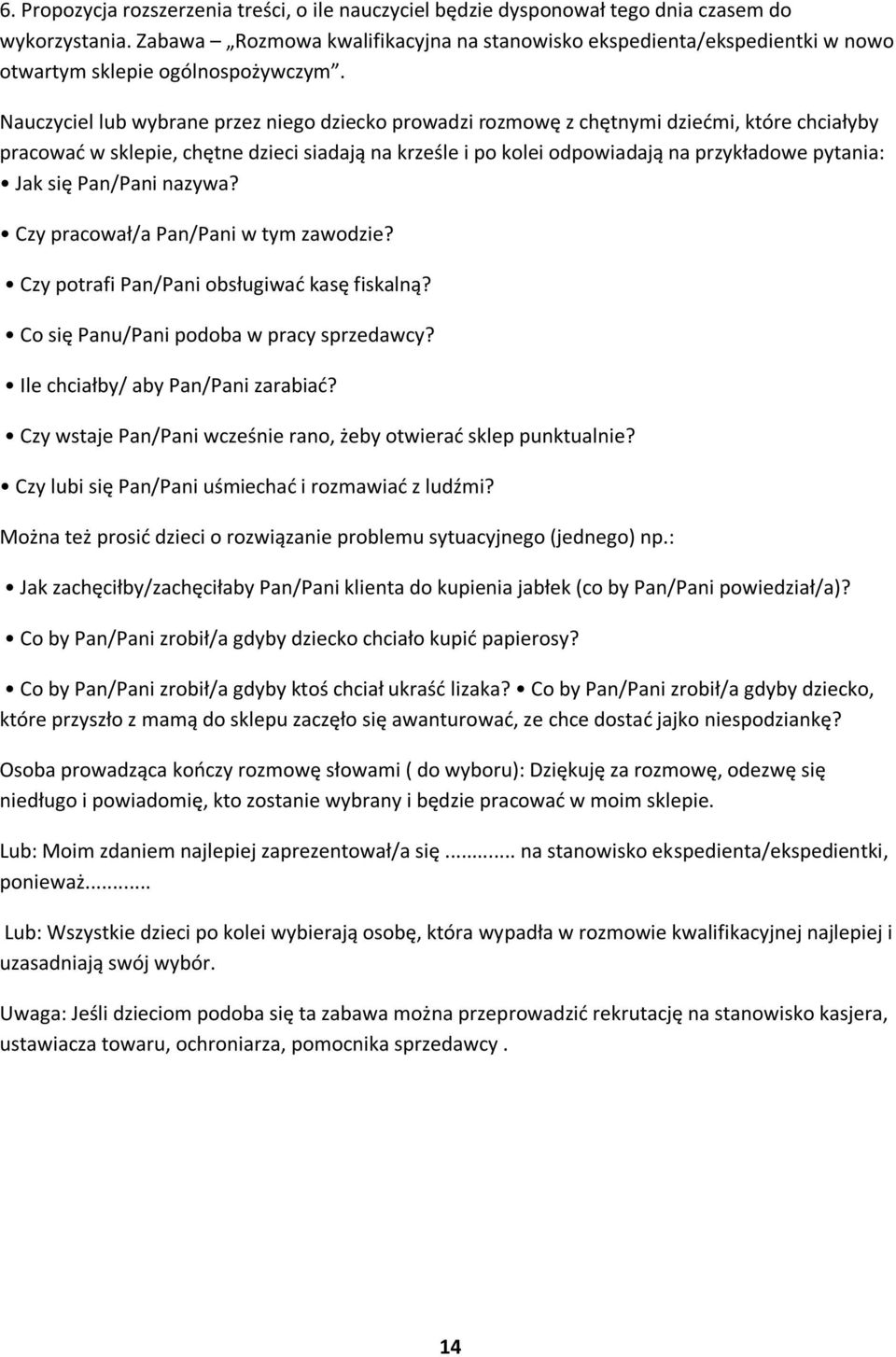 Nauczyciel lub wybrane przez niego dziecko prowadzi rozmowę z chętnymi dziećmi, które chciałyby pracować w sklepie, chętne dzieci siadają na krześle i po kolei odpowiadają na przykładowe pytania: Jak