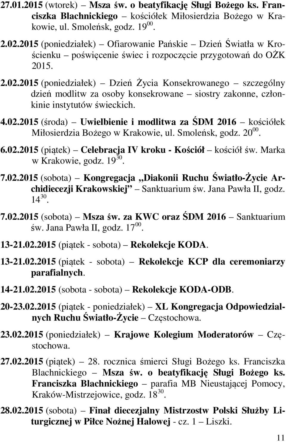 2015 (poniedziałek) Dzień Życia Konsekrowanego szczególny dzień modlitw za osoby konsekrowane siostry zakonne, członkinie instytutów świeckich. 4.02.