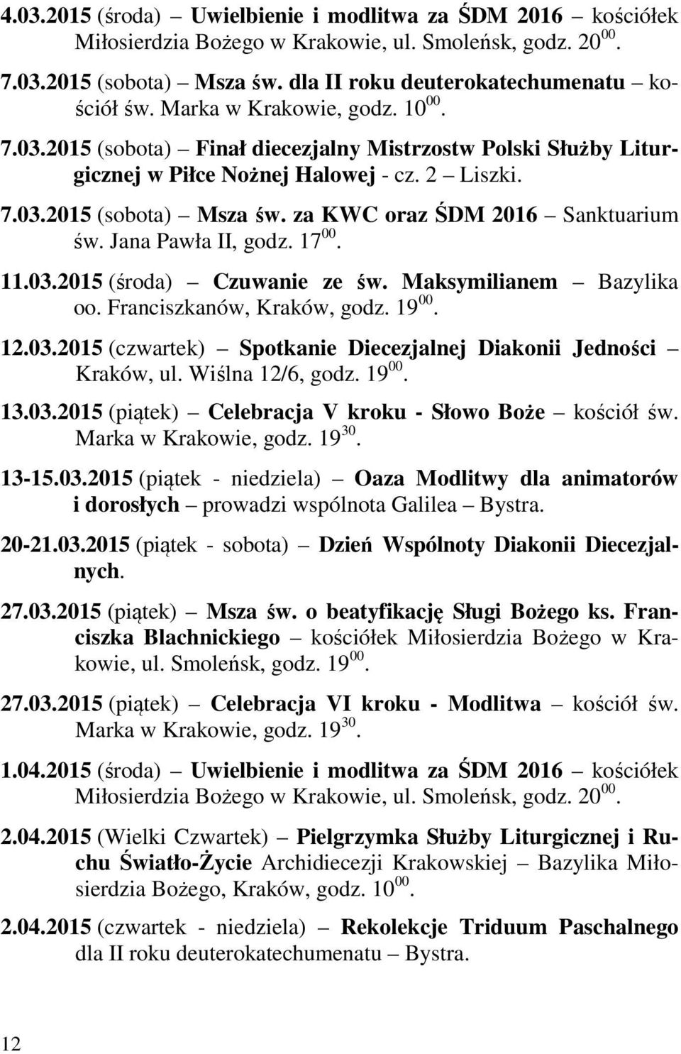 za KWC oraz ŚDM 2016 Sanktuarium św. Jana Pawła II, godz. 17 00. 11.03.2015 (środa) Czuwanie ze św. Maksymilianem Bazylika oo. Franciszkanów, Kraków, godz. 19 00. 12.03.2015 (czwartek) Spotkanie Diecezjalnej Diakonii Jedności Kraków, ul.