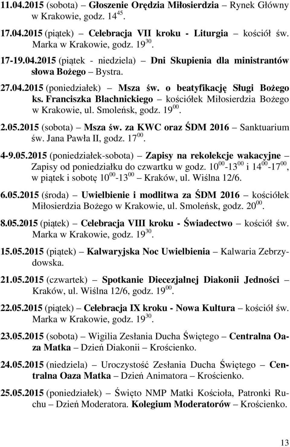 za KWC oraz ŚDM 2016 Sanktuarium św. Jana Pawła II, godz. 17 00. 4-9.05.2015 (poniedziałek-sobota) Zapisy na rekolekcje wakacyjne Zapisy od poniedziałku do czwartku w godz.