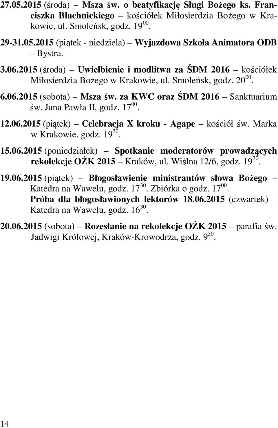 Jana Pawła II, godz. 17 00. 12.06.2015 (piątek) Celebracja X kroku - Agape kościół św. Marka w Krakowie, godz. 19 30. 15.06.2015 (poniedziałek) Spotkanie moderatorów prowadzących rekolekcje OŻK 2015 Kraków, ul.