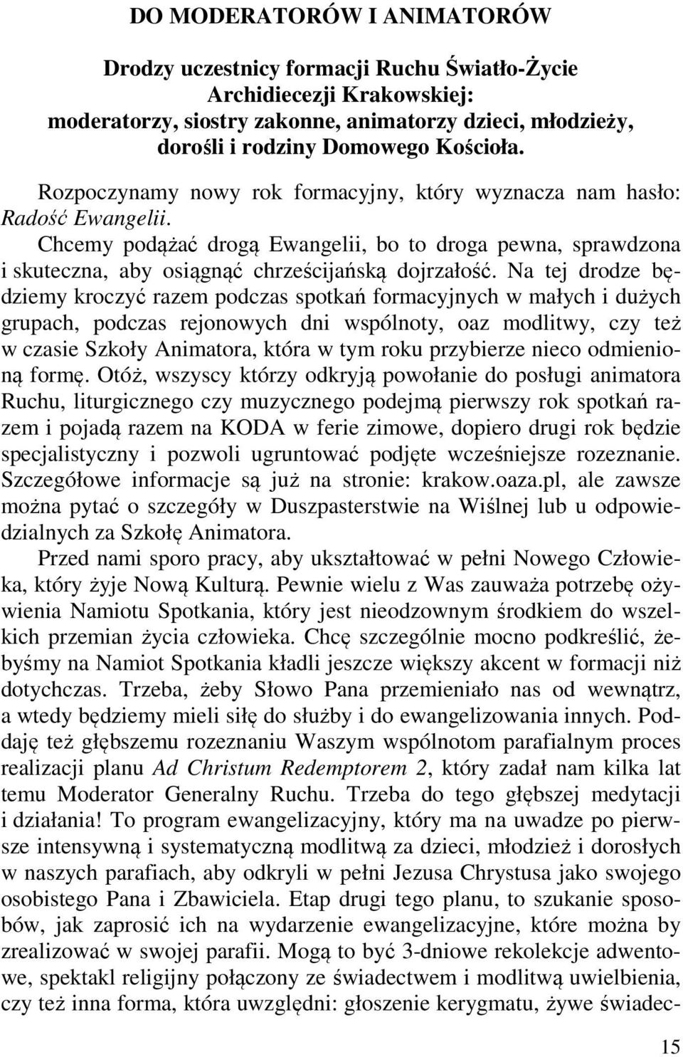 Na tej drodze będziemy kroczyć razem podczas spotkań formacyjnych w małych i dużych grupach, podczas rejonowych dni wspólnoty, oaz modlitwy, czy też w czasie Szkoły Animatora, która w tym roku