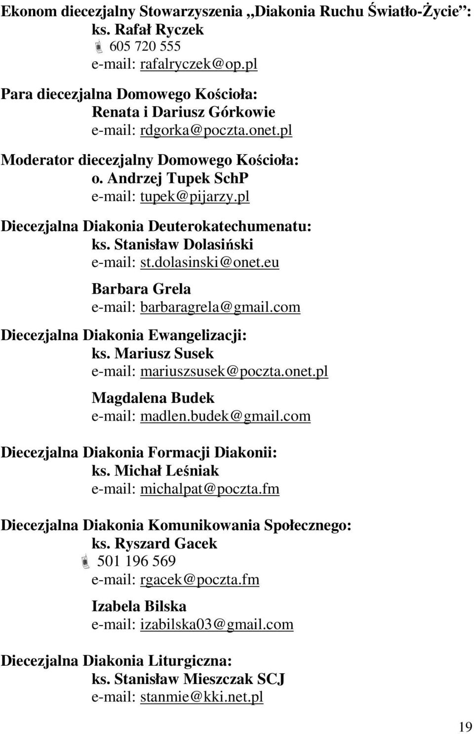 pl Diecezjalna Diakonia Deuterokatechumenatu: ks. Stanisław Dolasiński e-mail: st.dolasinski@onet.eu Barbara Grela e-mail: barbaragrela@gmail.com Diecezjalna Diakonia Ewangelizacji: ks.