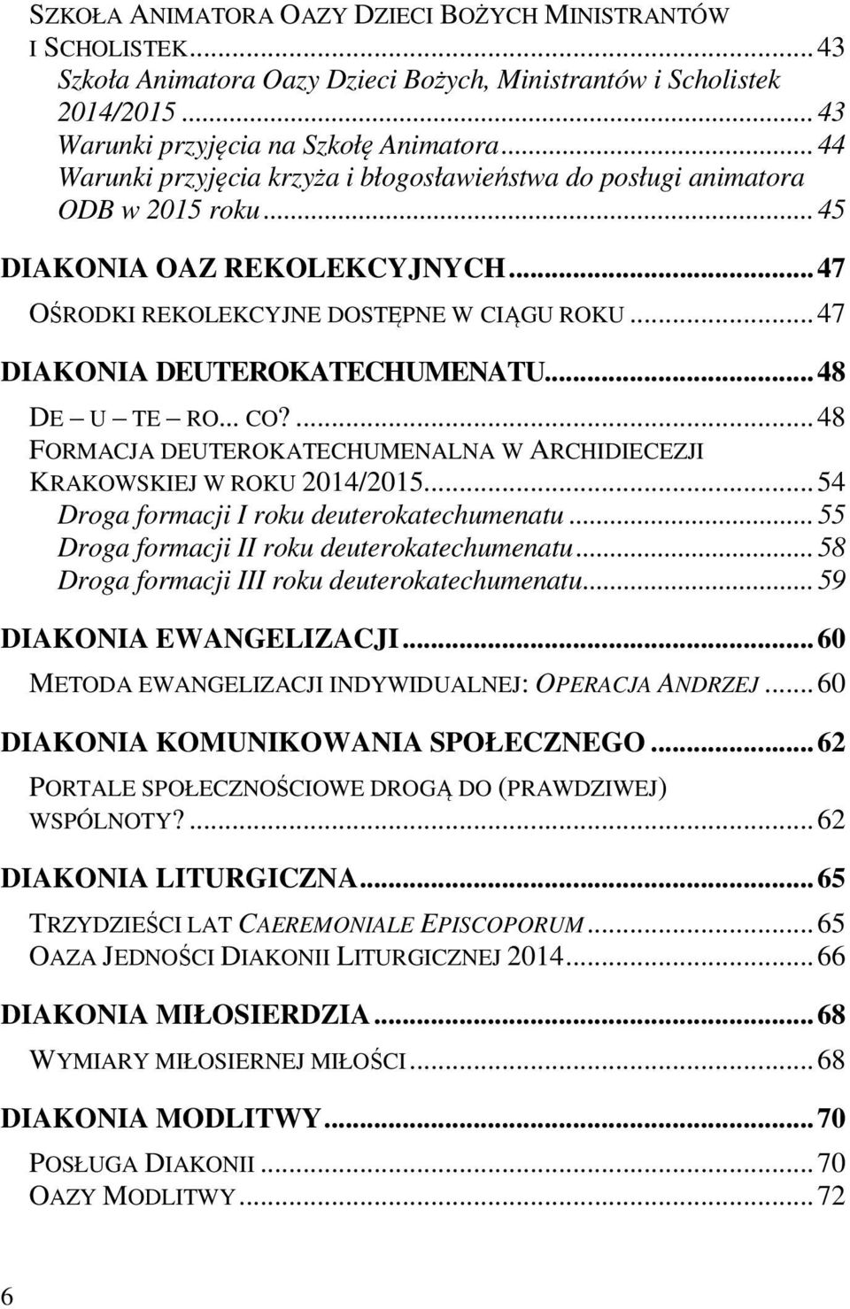 .. 47 DIAKONIA DEUTEROKATECHUMENATU... 48 DE U TE RO... CO?... 48 FORMACJA DEUTEROKATECHUMENALNA W ARCHIDIECEZJI KRAKOWSKIEJ W ROKU 2014/2015... 54 Droga formacji I roku deuterokatechumenatu.