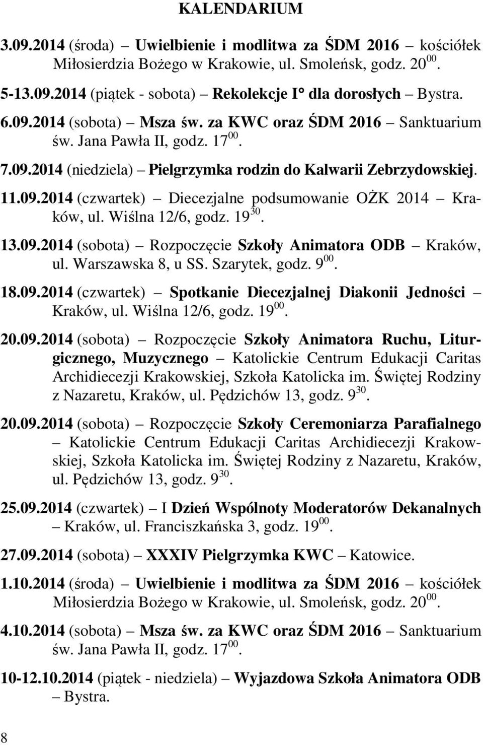 Wiślna 12/6, godz. 19 30. 13.09.2014 (sobota) Rozpoczęcie Szkoły Animatora ODB Kraków, ul. Warszawska 8, u SS. Szarytek, godz. 9 00. 18.09.2014 (czwartek) Spotkanie Diecezjalnej Diakonii Jedności Kraków, ul.