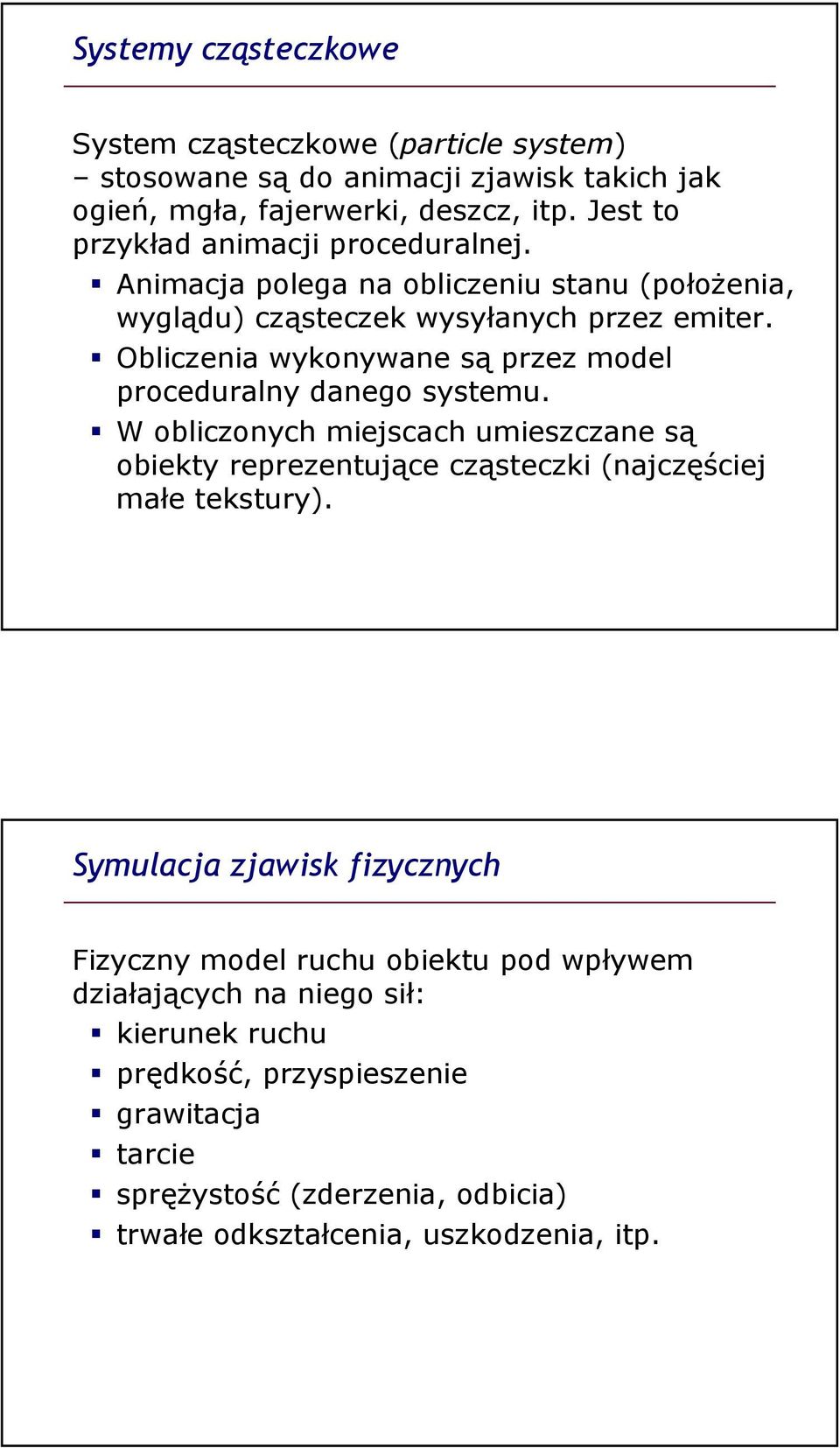 Obliczenia wykonywane są przez model proceduralny danego systemu. W obliczonych miejscach umieszczane są obiekty reprezentujące cząsteczki (najczęściej małe tekstury).