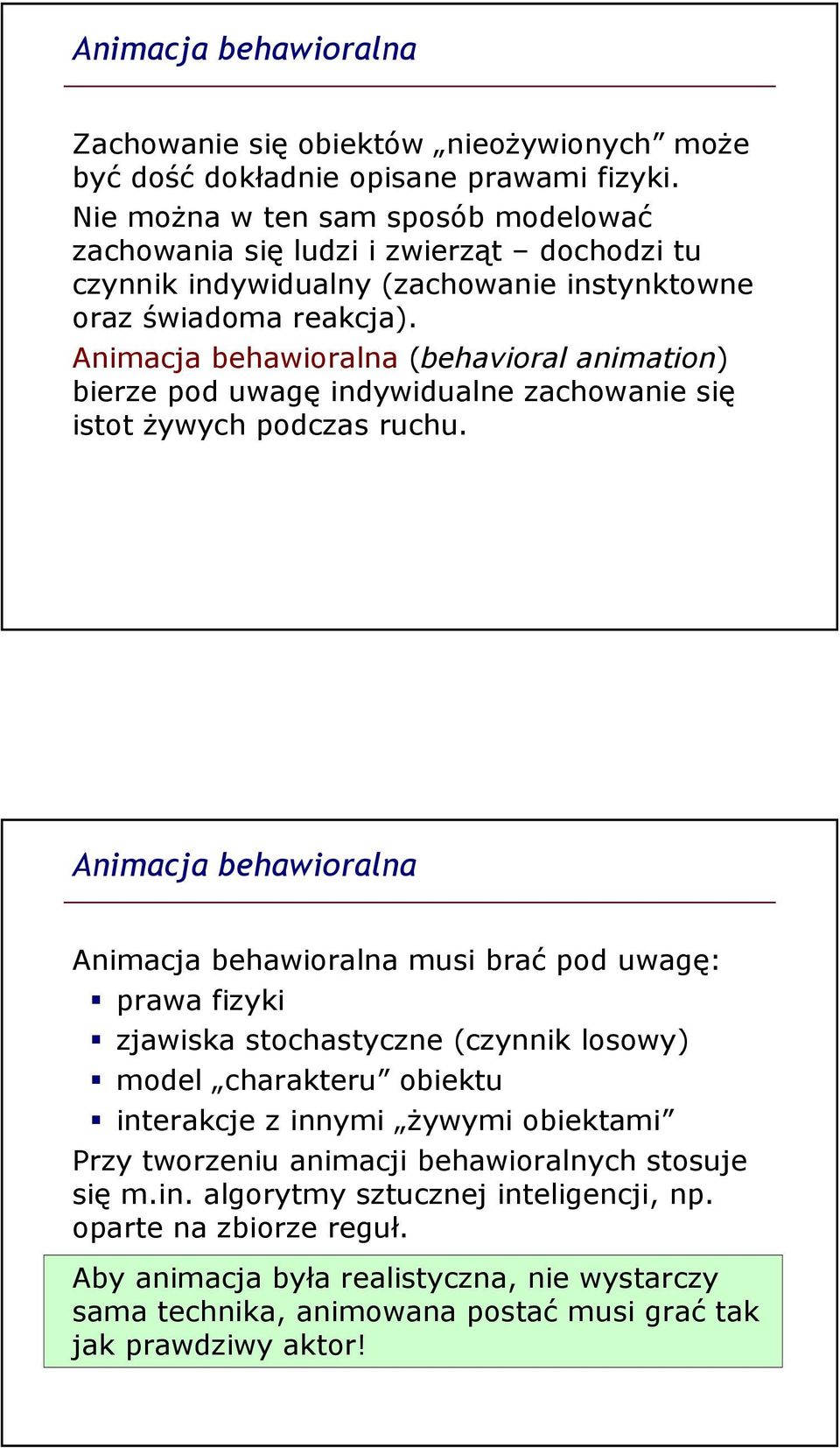 Animacja behawioralna (behavioral animation) bierze pod uwagę indywidualne zachowanie się istot Ŝywych podczas ruchu.