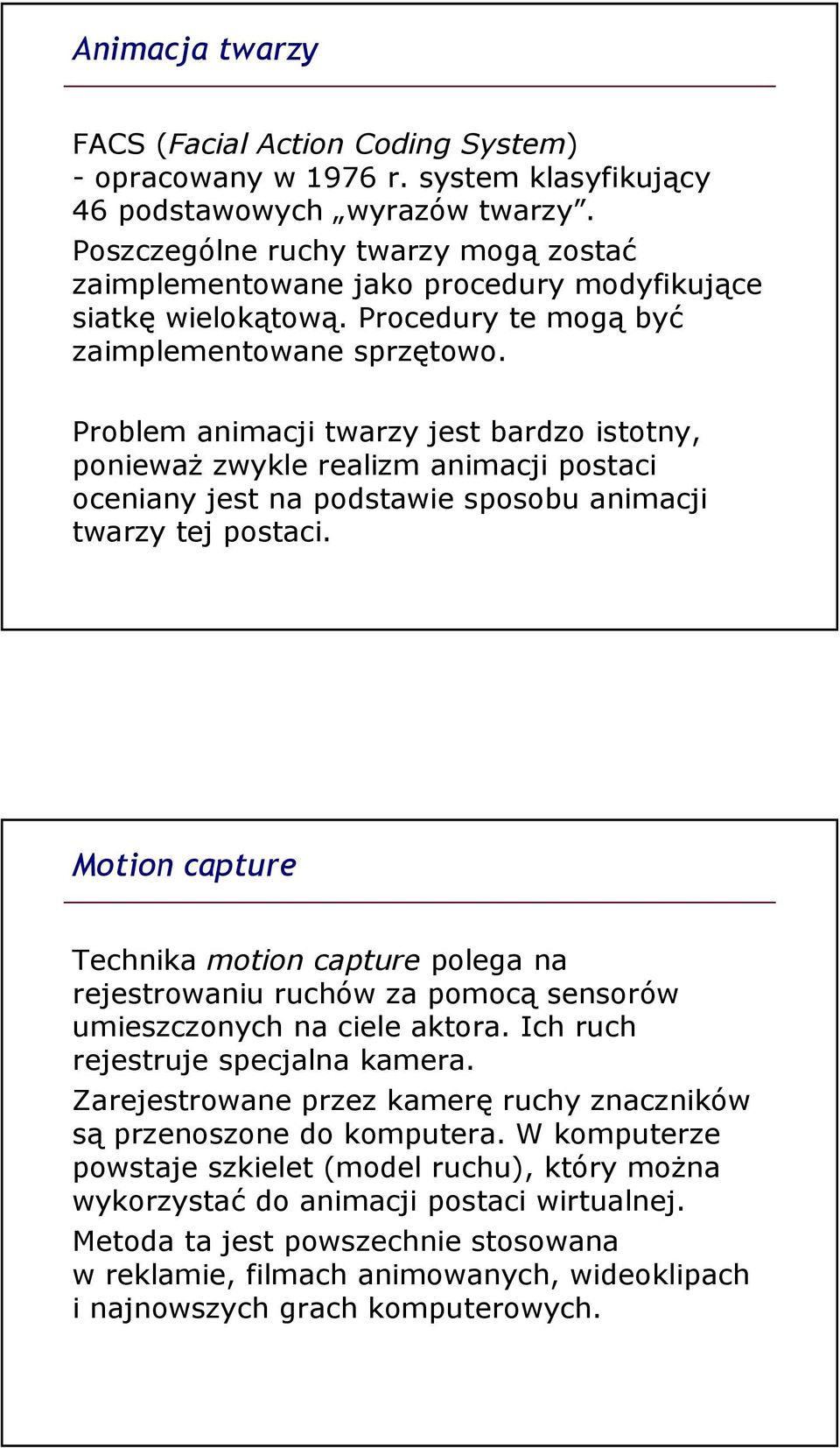 Problem animacji twarzy jest bardzo istotny, poniewaŝ zwykle realizm animacji postaci oceniany jest na podstawie sposobu animacji twarzy tej postaci.