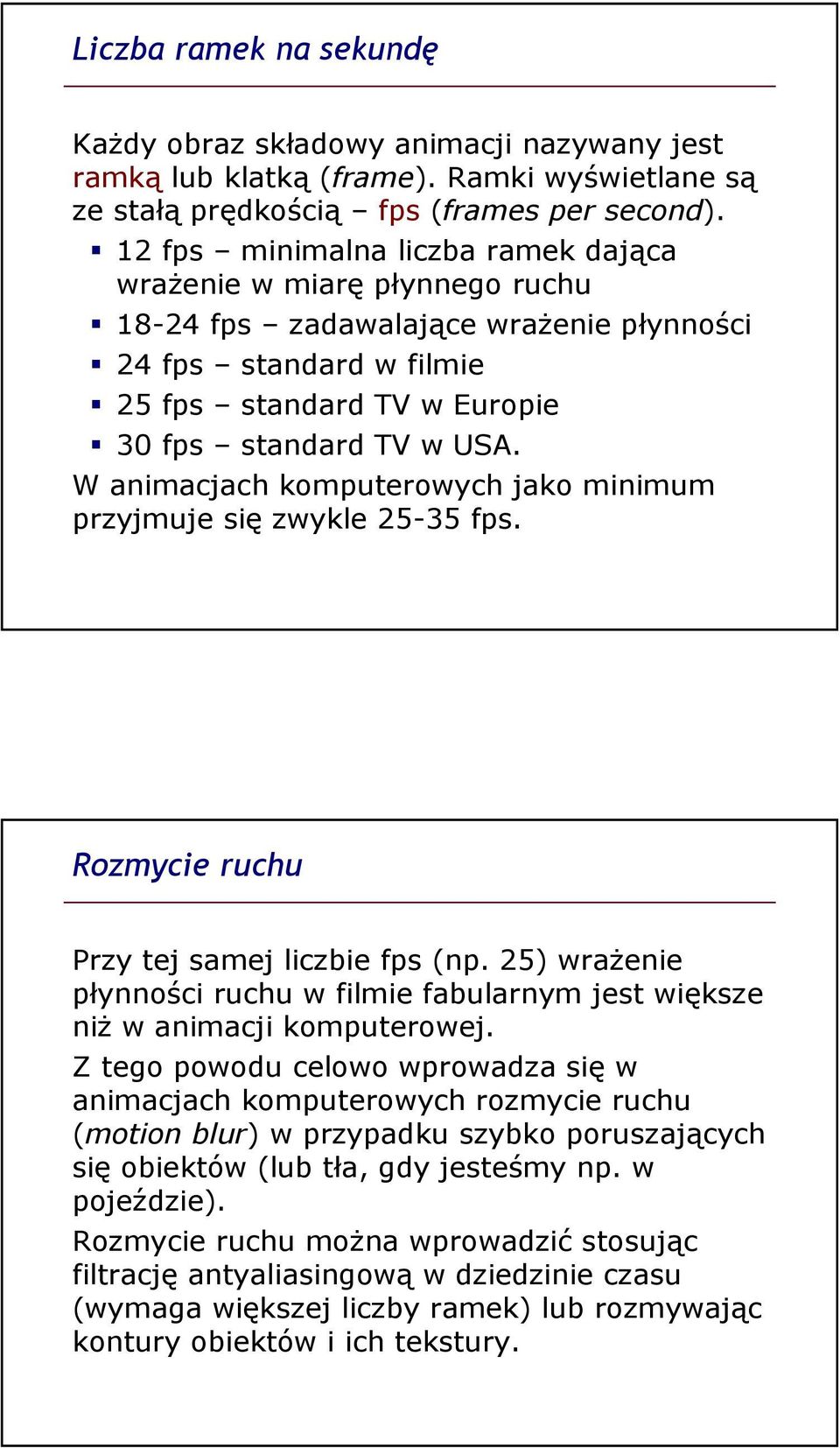 W animacjach komputerowych jako minimum przyjmuje się zwykle 25-35 fps. Rozmycie ruchu Przy tej samej liczbie fps (np.