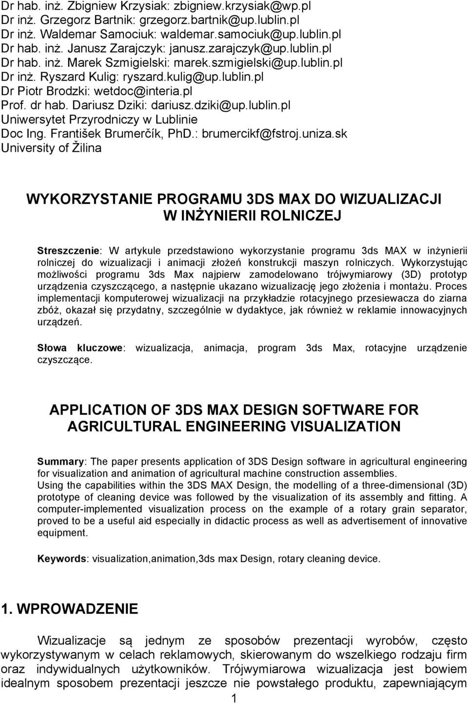 Dariusz Dziki: dariusz.dziki@up.lublin.pl Uniwersytet Przyrodniczy w Lublinie Doc Ing. František Brumerčík, PhD.: brumercikf@fstroj.uniza.