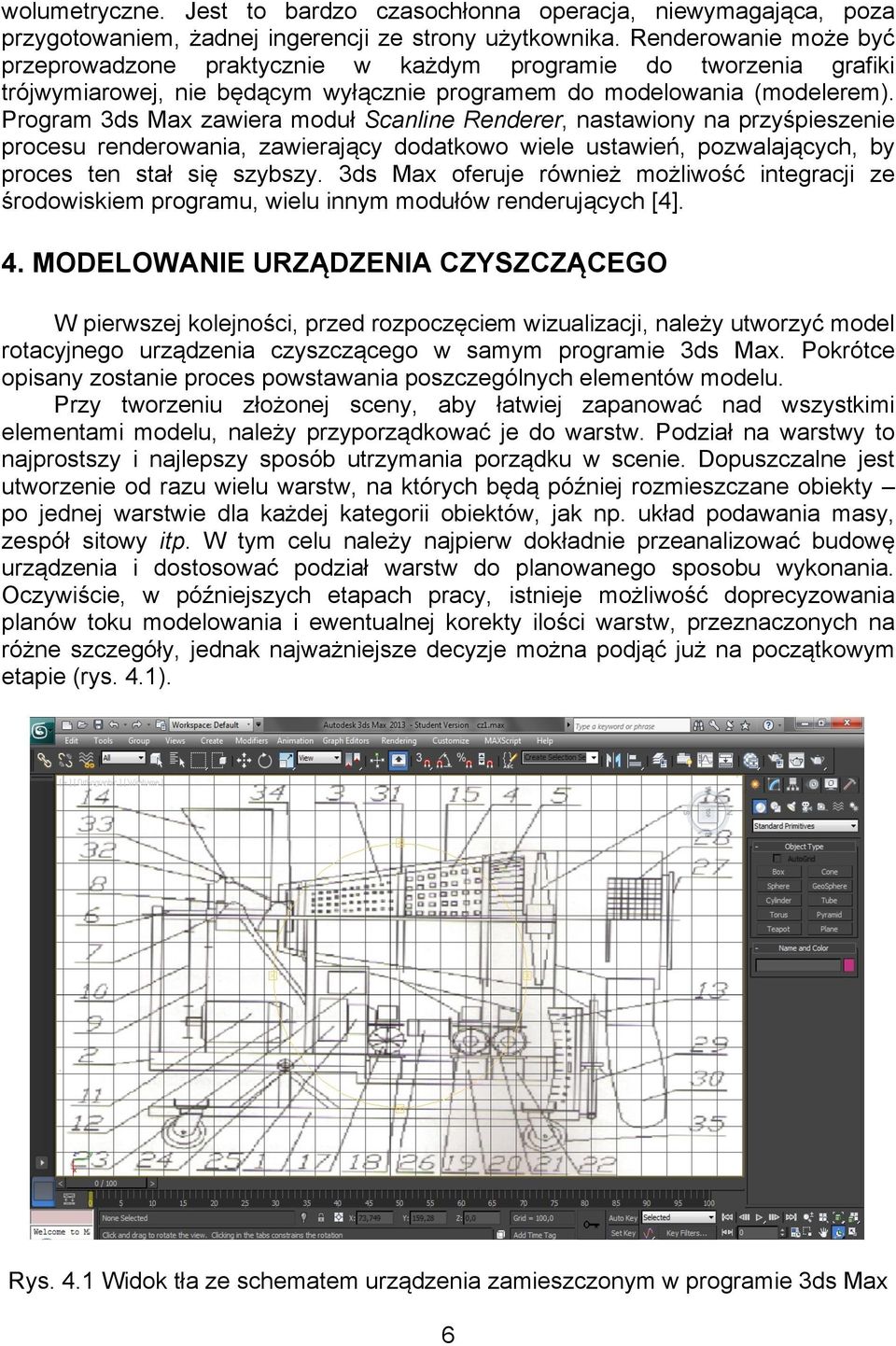 Program 3ds Max zawiera moduł Scanline Renderer, nastawiony na przyśpieszenie procesu renderowania, zawierający dodatkowo wiele ustawień, pozwalających, by proces ten stał się szybszy.