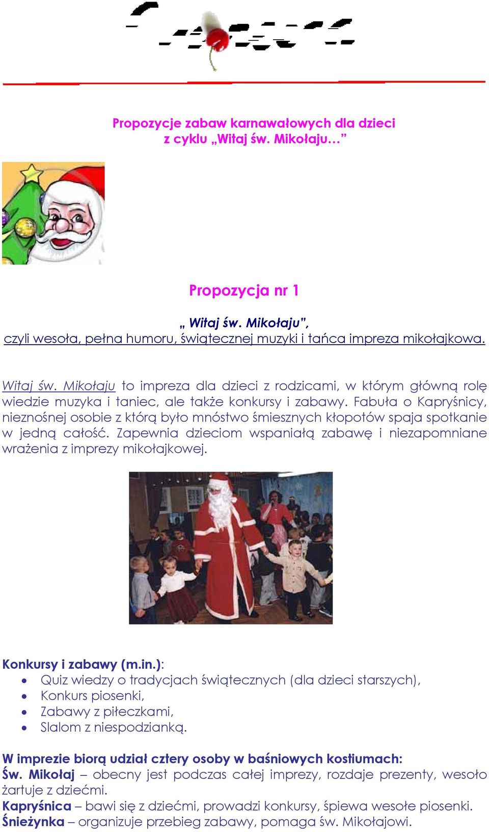 Konkursy i zabawy (m.in.): Quiz wiedzy o tradycjach świątecznych (dla dzieci starszych), Konkurs piosenki, Zabawy z piłeczkami, Slalom z niespodzianką.